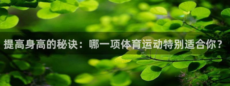 劲球体育直播在线观看高清：提高身高的秘诀：哪一项体育运动特别适合你？